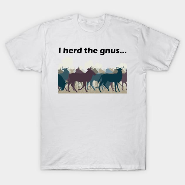 I Herd The Gnus - Dark Text T-Shirt by lyricalshirts